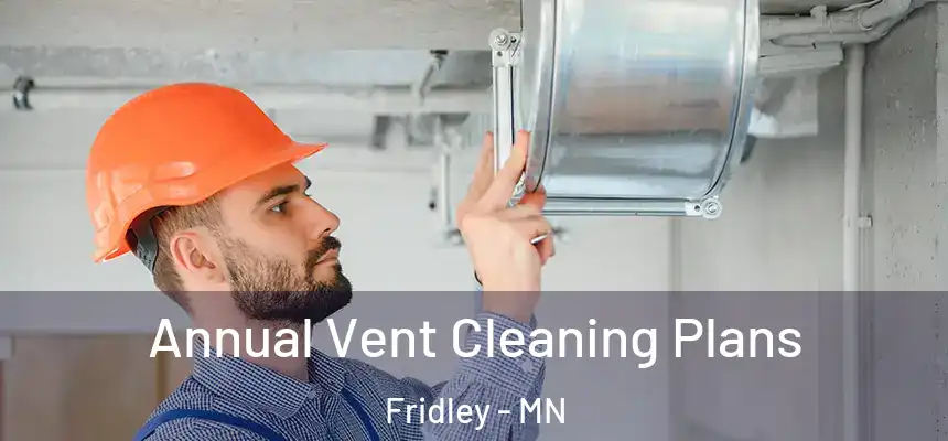  Annual Vent Cleaning Plans Fridley - MN