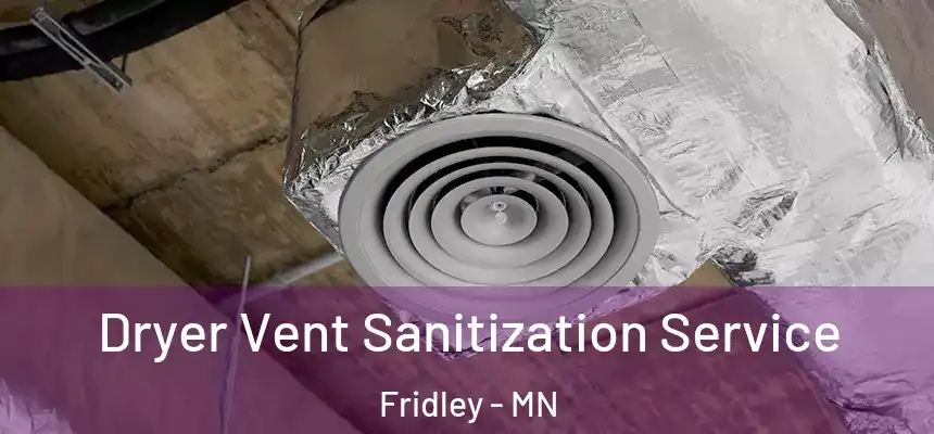  Dryer Vent Sanitization Service Fridley - MN