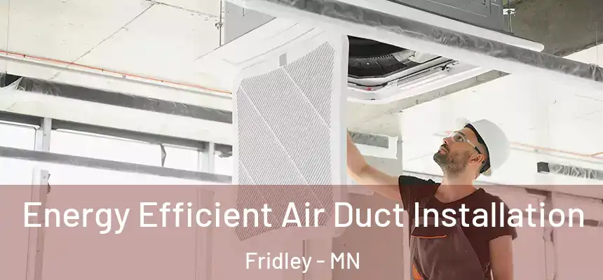Energy Efficient Air Duct Installation Fridley - MN